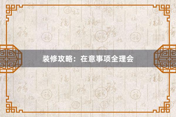 装修攻略：在意事项全理会