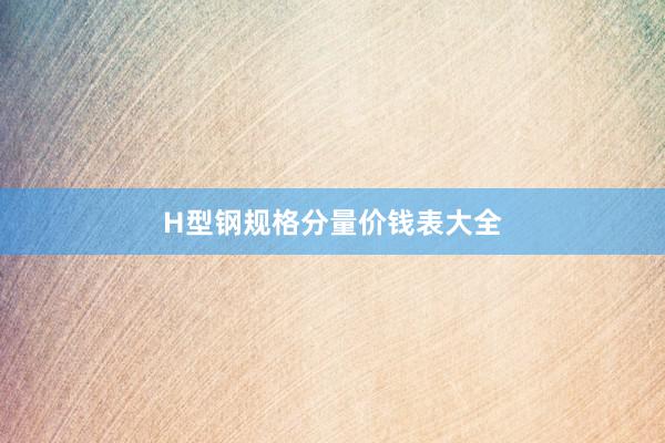 H型钢规格分量价钱表大全