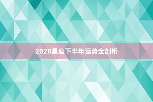 2020星座下半年运势全剖析