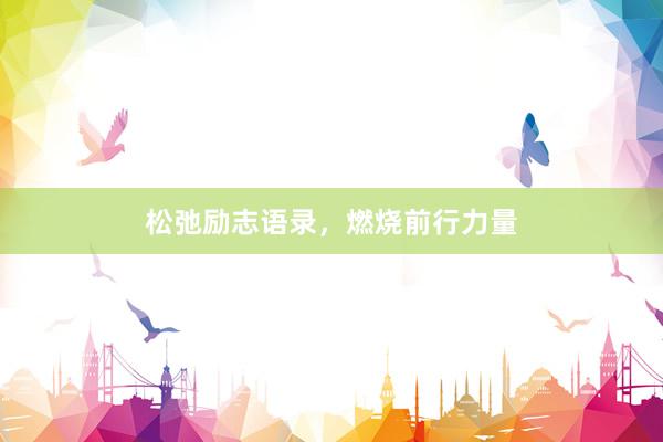 松弛励志语录，燃烧前行力量