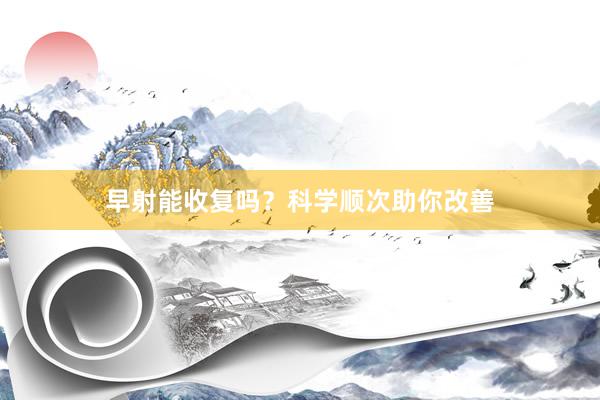 早射能收复吗？科学顺次助你改善