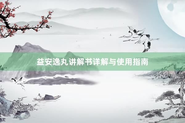 益安逸丸讲解书详解与使用指南