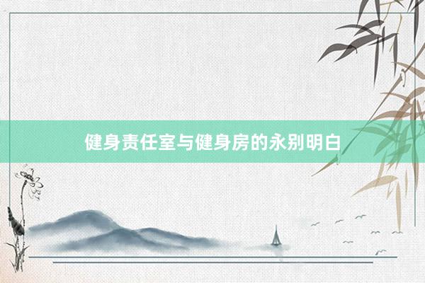 健身责任室与健身房的永别明白